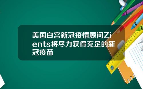 美国白宫新冠疫情顾问Zients将尽力获得充足的新冠疫苗