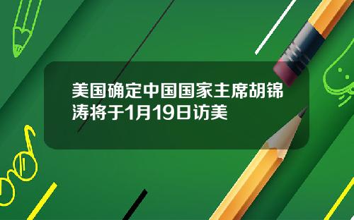 美国确定中国国家主席胡锦涛将于1月19日访美