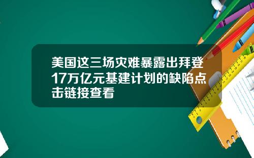 美国这三场灾难暴露出拜登17万亿元基建计划的缺陷点击链接查看