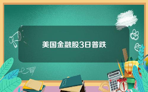 美国金融股3日普跌