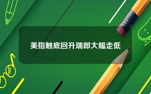 美指触底回升瑞郎大幅走低