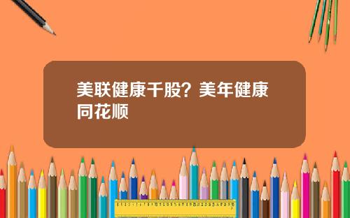 美联健康千股？美年健康 同花顺