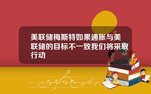 美联储梅斯特如果通胀与美联储的目标不一致我们将采取行动