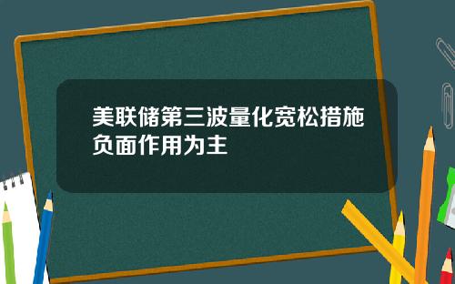 美联储第三波量化宽松措施负面作用为主