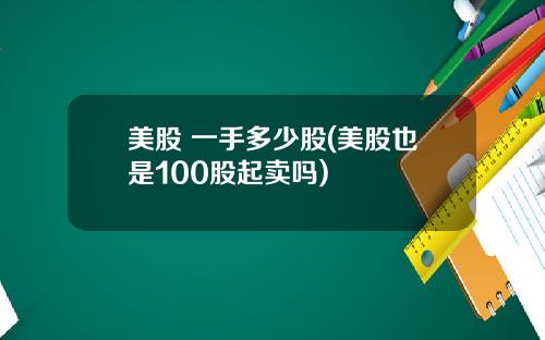 美股 一手多少股(美股也是100股起卖吗)
