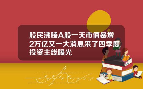 股民沸腾A股一天市值暴增2万亿又一大消息来了四季度投资主线曝光