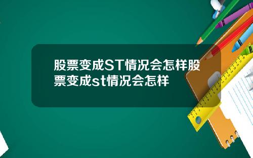 股票变成ST情况会怎样股票变成st情况会怎样