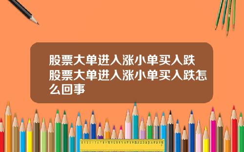 股票大单进入涨小单买入跌股票大单进入涨小单买入跌怎么回事
