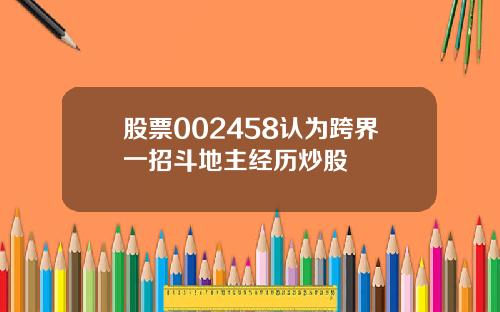 股票002458认为跨界一招斗地主经历炒股