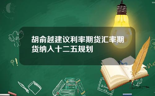 胡俞越建议利率期货汇率期货纳入十二五规划