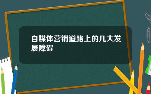 自媒体营销道路上的几大发展障碍