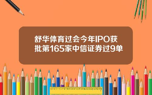 舒华体育过会今年IPO获批第165家中信证券过9单