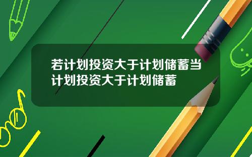 若计划投资大于计划储蓄当计划投资大于计划储蓄