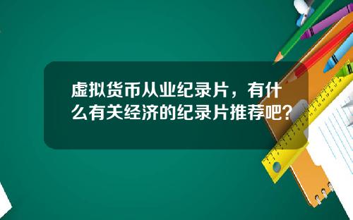 虚拟货币从业纪录片，有什么有关经济的纪录片推荐吧？