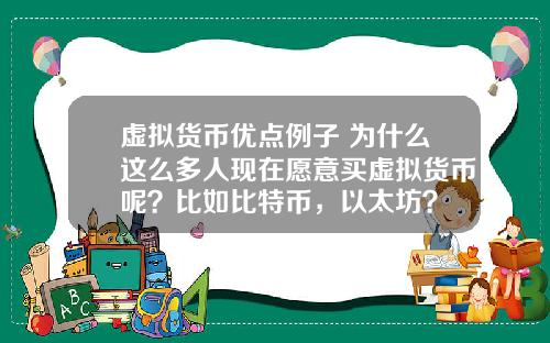 虚拟货币优点例子 为什么这么多人现在愿意买虚拟货币呢？比如比特币，以太坊？