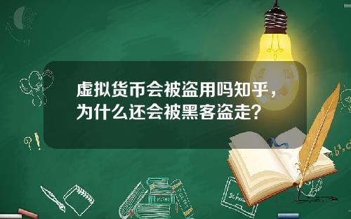 虚拟货币会被盗用吗知乎，为什么还会被黑客盗走？