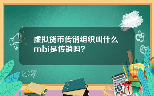 虚拟货币传销组织叫什么 mbi是传销吗？