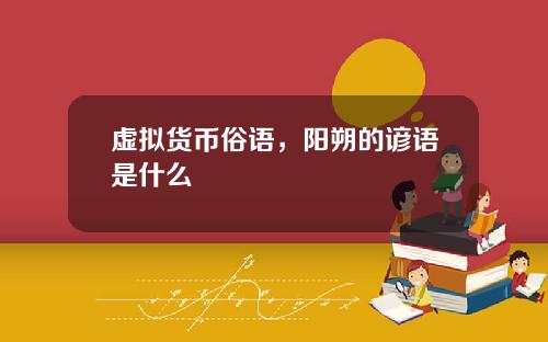 虚拟货币俗语，阳朔的谚语是什么