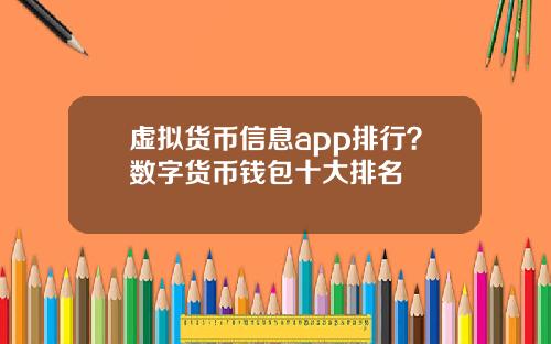 虚拟货币信息app排行？数字货币钱包十大排名