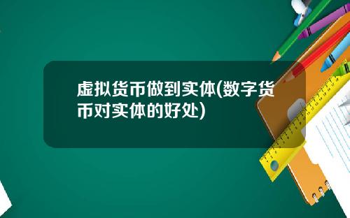 虚拟货币做到实体(数字货币对实体的好处)