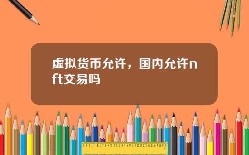 虚拟货币允许，国内允许nft交易吗