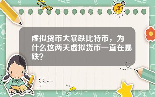 虚拟货币大暴跌比特币，为什么这两天虚拟货币一直在暴跌？