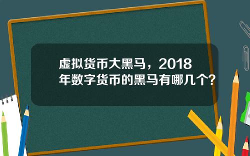 虚拟货币大黑马，2018年数字货币的黑马有哪几个？