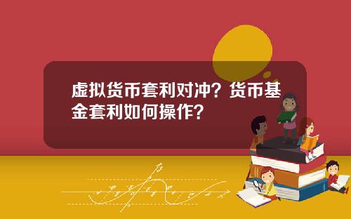 虚拟货币套利对冲？货币基金套利如何操作？