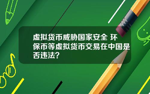 虚拟货币威胁国家安全 环保币等虚拟货币交易在中国是否违法？