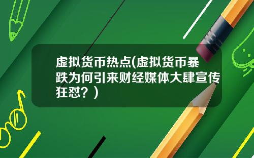 虚拟货币热点(虚拟货币暴跌为何引来财经媒体大肆宣传狂怼？)