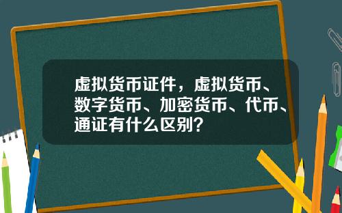 虚拟货币证件，虚拟货币、数字货币、加密货币、代币、通证有什么区别？