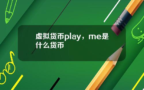 虚拟货币play，me是什么货币