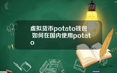 虚拟货币potato钱包 如何在国内使用potato