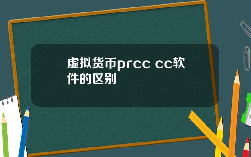 虚拟货币prcc cc软件的区别