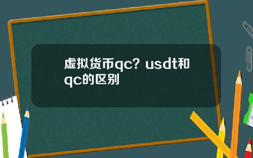 虚拟货币qc？usdt和qc的区别