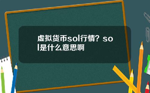 虚拟货币sol行情？sol是什么意思啊