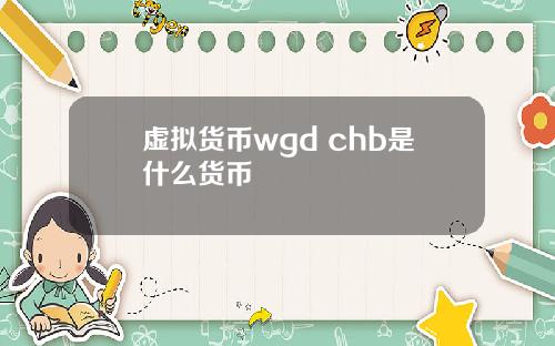 虚拟货币wgd chb是什么货币