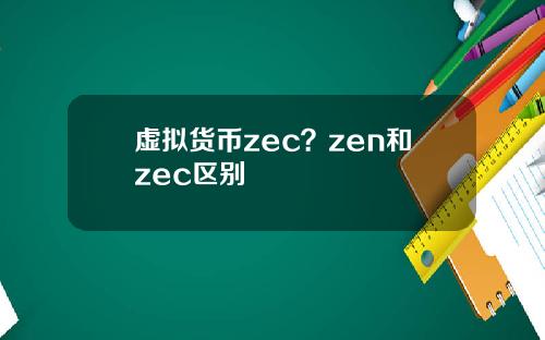 虚拟货币zec？zen和zec区别
