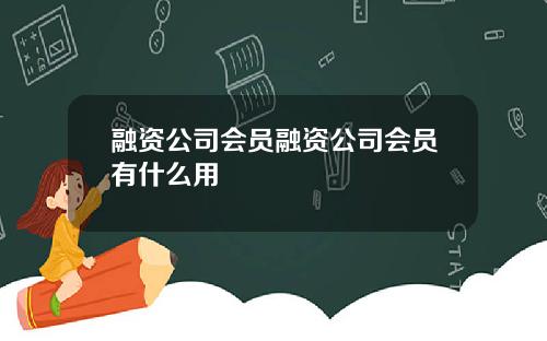 融资公司会员融资公司会员有什么用