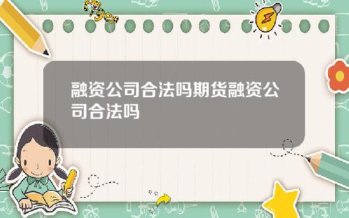 融资公司合法吗期货融资公司合法吗