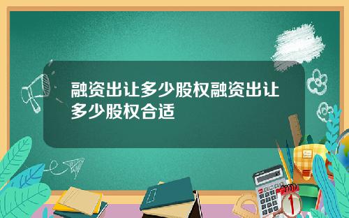融资出让多少股权融资出让多少股权合适