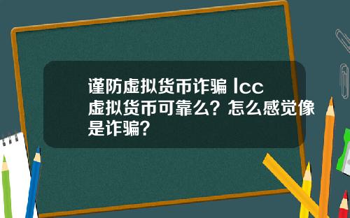 谨防虚拟货币诈骗 lcc虚拟货币可靠么？怎么感觉像是诈骗？