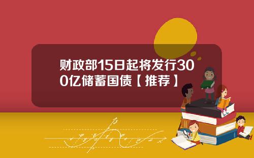 财政部15日起将发行300亿储蓄国债【推荐】