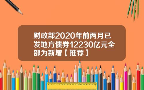 财政部2020年前两月已发地方债券12230亿元全部为新增【推荐】