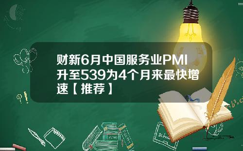 财新6月中国服务业PMI升至539为4个月来最快增速【推荐】
