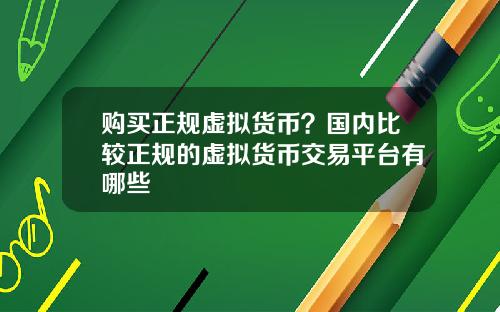 购买正规虚拟货币？国内比较正规的虚拟货币交易平台有哪些