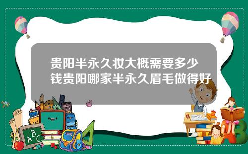 贵阳半永久妆大概需要多少钱贵阳哪家半永久眉毛做得好