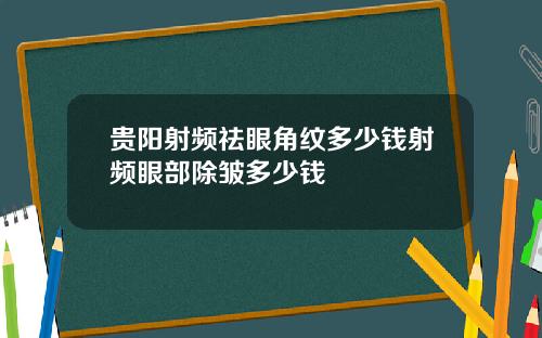 贵阳射频祛眼角纹多少钱射频眼部除皱多少钱