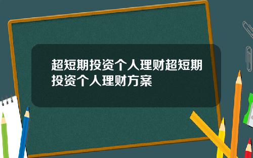 超短期投资个人理财超短期投资个人理财方案