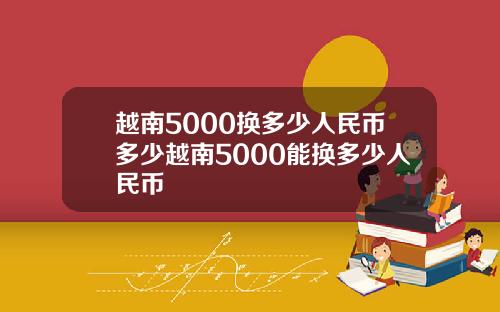 越南5000换多少人民币多少越南5000能换多少人民币